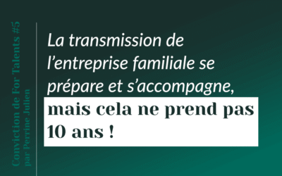 La transmission se prépare et s’accompagne, mais cela ne prend pas 10 ans !