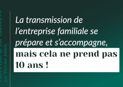 La transmission se prépare et s’accompagne, mais cela ne prend pas 10 ans !